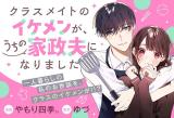 Classmate no Ikemen ga Uchi no Kasei Otto ni narimashita